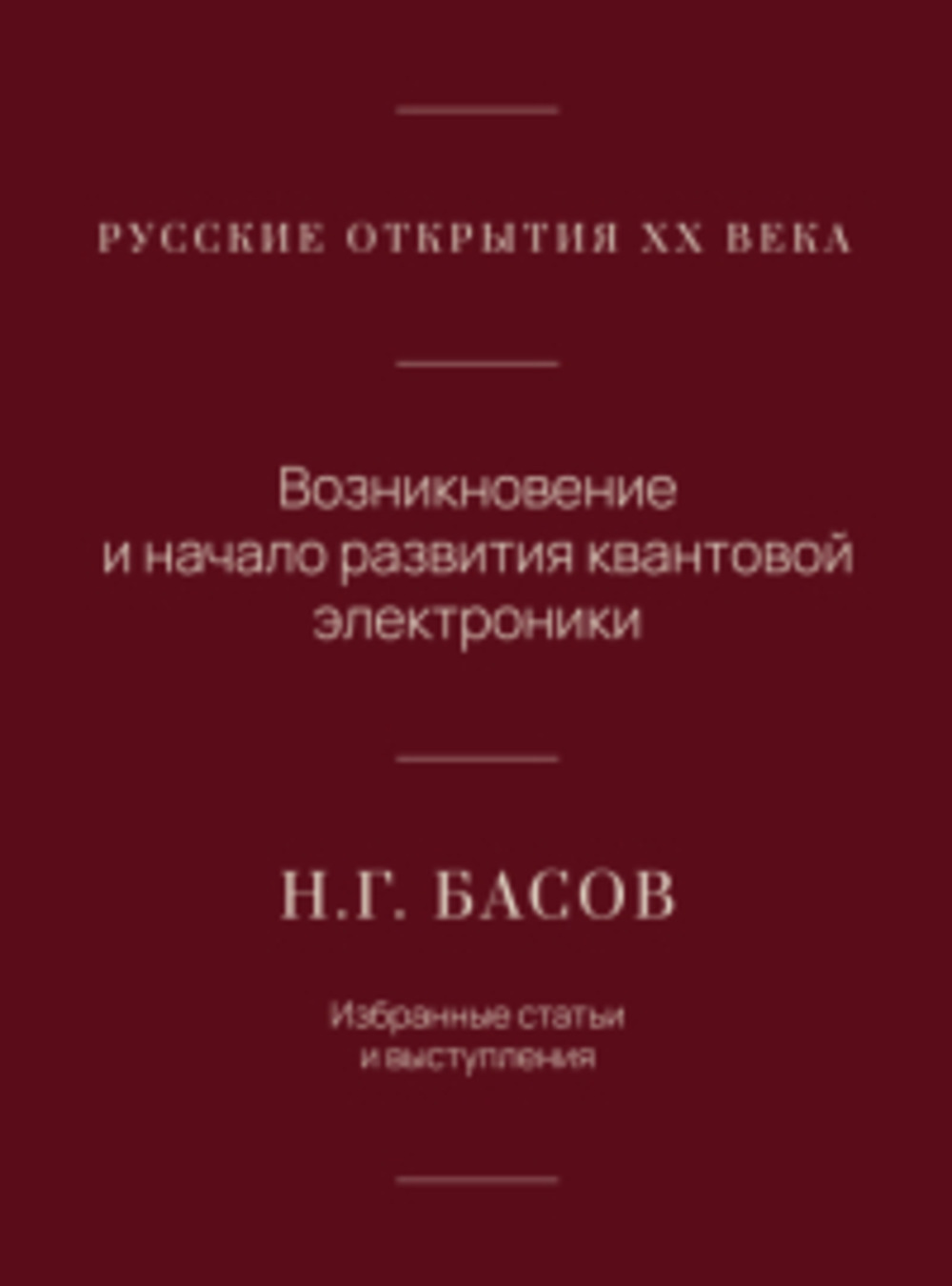 Русские открытия хх века Возникновение и начало развития квантовой электроники Н.Г. Басов. Избранные статьи и выступления