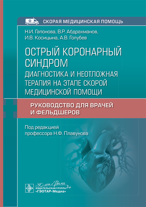 Острый коронарный синдром: диагностика и неотложная терапия на этапе скорой медицинской помощи : руководство для врачей и фельдшеров / Н. И. Гапонова, В. Р. Абдрахманов, И. В. Косицына, А. В. Голубев ; под ред. Н. Ф. Плавунова. — Москва : ГЭОТАР-Меди