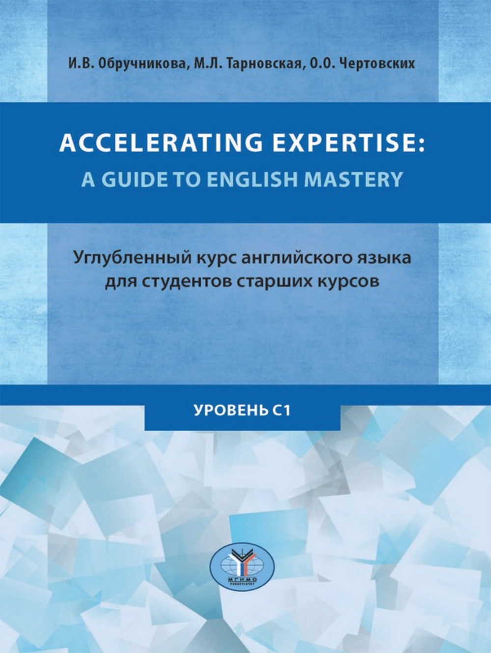 Accelerating expertise: А guide to English mastery = Углубленный курс английского языка для студентов старших курсов : учебное пособие: уровень C1