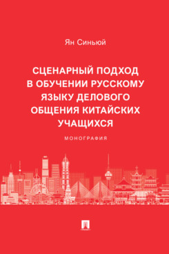 Сценарный подход в обучении русскому языку делового общения китайских учащихся. Монография