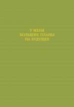 У меня большие планы на будущее. Ежедневник недатированный (А5, 72 л.)