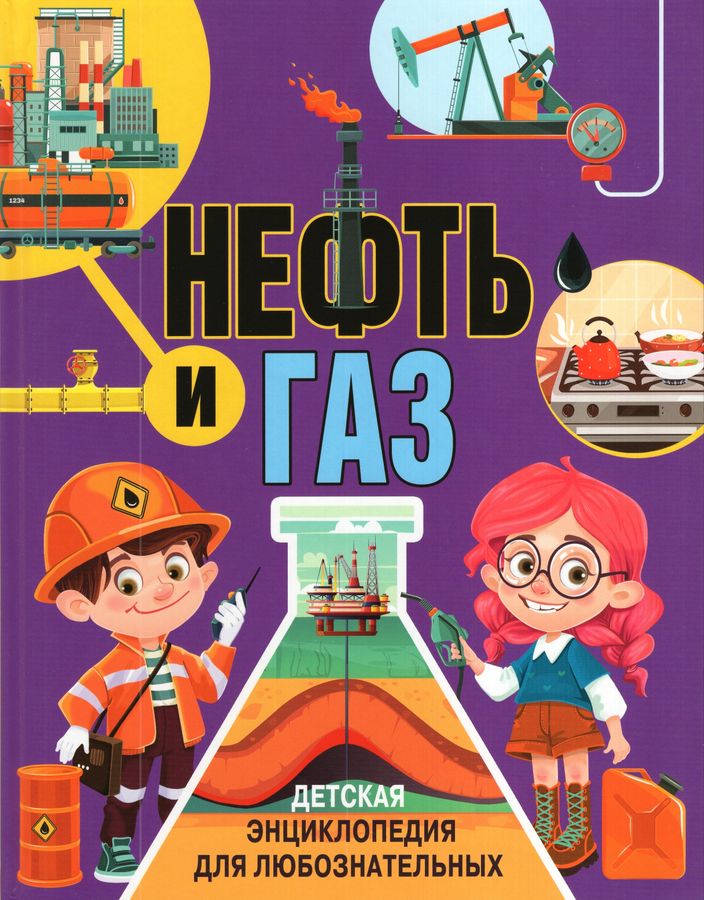 Нефть и газ. Детская энциклопедия для любознательных