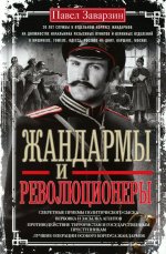 Жандармы и революционеры. Секретные приемы политического сыска. Вербовка и засылка агентов. Противодействие террористам и государственным преступникам
