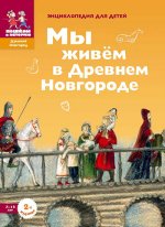 Мы живем в Древнем Новгороде: энциклопедия для детей