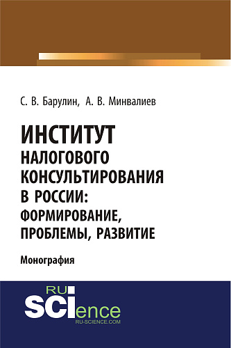 Институт налогового консультирования в России. Формирование, проблемы, развитие. (Аспирантура, Бакалавриат, Магистратура). Монография