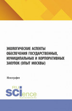 Экологические аспекты обеспечения государственных, муниципальных и корпоративных закупок (опыт Москвы). (Аспирантура, Магистратура). Монография
