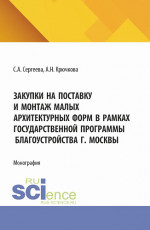 Закупки на поставку и монтаж малых архитектурных форм в рамках государственной программы благоустройства г. Москвы. (Аспирантура, Бакалавриат, Магистратура). Монография