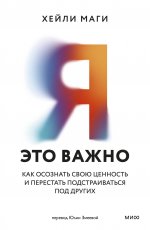 Я — это важно. Как осознать свою ценность и перестать подстраиваться под других