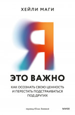 Я — это важно. Как осознать свою ценность и перестать подстраиваться под других