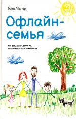 Офлайн-семья: Как дать своим детям то, чего не могут дать технологии