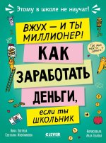 Этому в школе не научат! Вжух, и ты миллионер! Как заработать деньги, если ты школьник