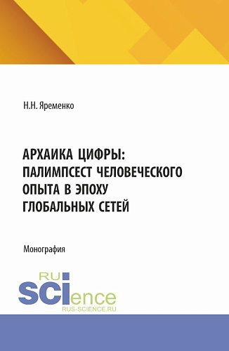 Архаика цифры: Палимпсест человеческого опыта в эпоху глобальных сетей. (Бакалавриат, Магистратура). Монография