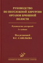 Руководство по неотложной хирургии органов брюшной полости: Руководство для врачей. 3-е изд., испр