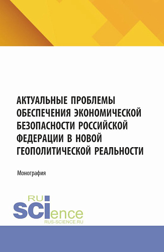 Актуальные проблемы обеспечения экономической безопасности Российской Федерации в новой геополитической реальности. (Аспирантура, Бакалавриат, Магистратура). Монография