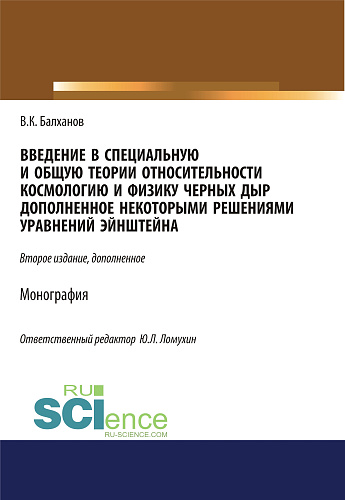 Введение в специальную и общую теории относительности, космологию и физику черных дыр, дополненное некоторыми решениями уравнений Эйншейна. (Аспирантура, Бакалавриат, Магистратура). Монография
