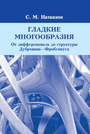 Гладкие многообразия. От дифференциала до структуры Дубровина—Фробениуса (2-е, стереотипное)
