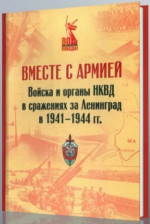 ВМЕСТЕ С АРМИЕЙ. Войска и органы НКВД в сражениях за Ленинград в 1941–1944 гг. (к 80?летию Великой Победы)
