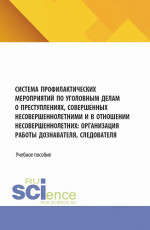 Система профилактических мероприятий по уголовным делам о преступлениях, совершенных несовершеннолетними и в отношении несовершеннолетних: организация работы дознавателя, следователя. (Аспирантура, Бакалавриат, Магистратура). Учебное пособие