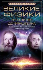 Великие физики от Галилео до Эйнштейна. Как были сделаны самые значимые научные открытия