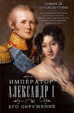 Император Александр I и его окружение. Воспоминания фрейлины свиты двух русских императриц о высшей знати времен Отечественной войны 1812 года