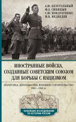 Иностранные войска, созданные Советским Союзом для борьбы с нацизмом. Политика. Дипломатия. Военное строительство 1941–1945 гг