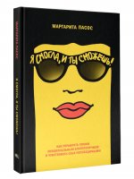 Я смогла, и ты сможешь! : Как управлять своим эмоциональным благополучием и чувствовать себя непобедимым