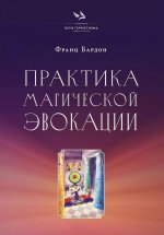 Практика магической эвокации. Руководство по вызову сущностей из различных сфер, которые нас окружают