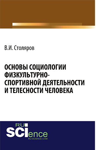 Основы социологии физкультурно-спортивной деятельности и телесности человека. (Аспирантура, Бакалавриат, Магистратура). Монография