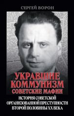 Укравшие коммунизм: советские мафии. История советской организованной преступности второй половины XX века