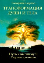 Трансформация души и тела. Путь к высшему Я. Садовые дневники