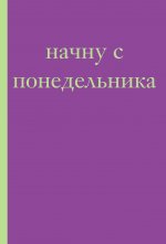 Начну с понедельника! Блокнот для тех, кто когда попало жизнь не меняет (А5, 40 л.)
