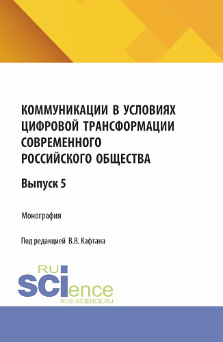 Коммуникации в условиях цифровой трансформации современного российского общества: коллективная монография кафедры массовых коммуникаций и медиабизнеса. Выпуск 5. (Бакалавриат, Магистратура). Монография
