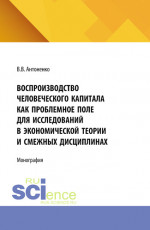 Воспроизводство человеческого капитала как проблемное поле для исследований в экономической теории и смежных дисциплинах. (Аспирантура, Магистратура). Монография