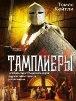 Тамплиеры. История великого рыцарского ордена и других тайных обществ Средневековья