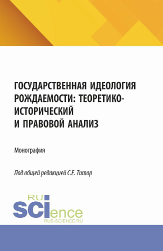 Государственная идеология рождаемости: теоретико-исторический и правовой анализ. (Аспирантура, Бакалавриат, Магистратура). Монография