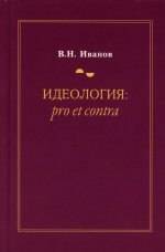 Идеология: pro et contra (История и современность): монография. 2-е изд., доп. и перераб