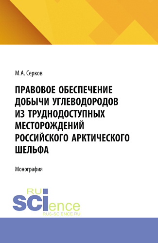 Правовое обеспечение добычи углеводородов из труднодоступных месторождений российского арктического шельфа. (Аспирантура). Монография