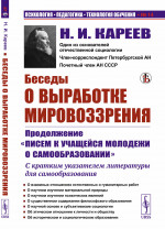 Беседы О ВЫРАБОТКЕ МИРОВОЗЗРЕНИЯ. (Продолжение "ПИСЕМ К УЧАЩЕЙСЯ МОЛОДЕЖИ О САМООБРАЗОВАНИИ", с кратким указателем самообразовательного чтения). Изд. стереотип