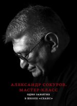 Александр Сокуров. Мастер-класс. Одно занятие в школе "Сеанс". 2-е изд., испр., доп
