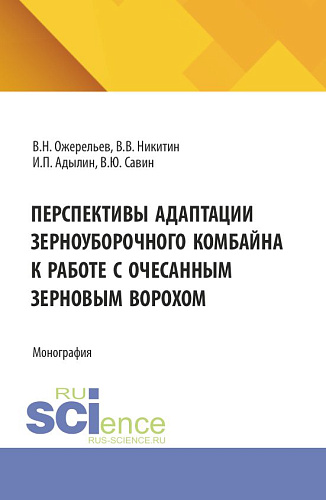 Перспективы адаптации зерноуборочного комбайна к работе с очесанным зерновым ворохом. (Аспирантура, Бакалавриат, Магистратура). Монография