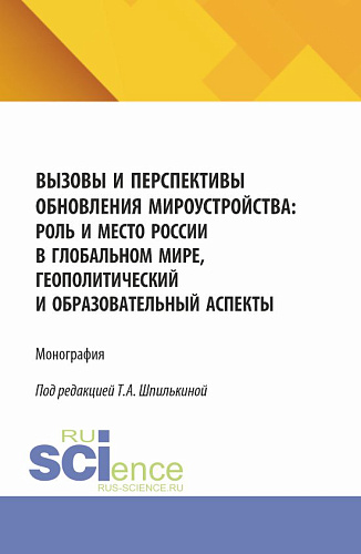 Вызовы и перспективы обновления мироустройства: роль и место России в глобальном мире, геополитический и образовательный аспекты. (Аспирантура, Бакалавриат, Магистратура). Монография