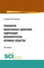 Технология минеральных удобрений содержащих физиологически активных веществ. (Аспирантура, Бакалавриат, Магистратура). Монография