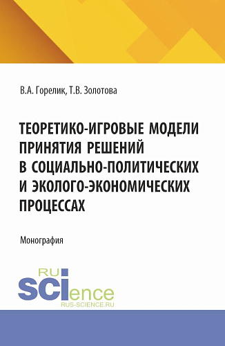 Теоретико-игровые модели принятия решений в социально-политических и эколого-экономических процессах. (Аспирантура, Бакалавриат, Магистратура). Монография