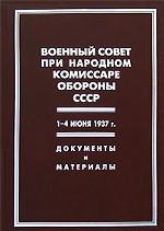 Военный совет при народном комиссаре обороны СССР. 1-4 июня 1937 г. Документы и материалы