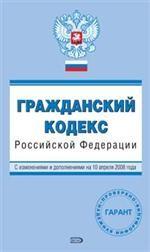 Гражданский кодекс РФ. С изменениями и дополнениями на 10 апреля 2008 года