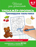 Тренируем пальчики. Пропись-тренажер. 6-7 лет