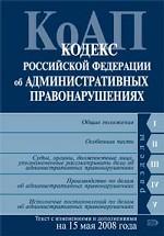 Кодекс об административных правонарушениях РФ. Текст c изменениями и дополнениями на 15 мая 2008 года