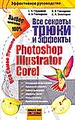 Все секреты, трюки и эффекты Photoshop, Illustrator, Corel