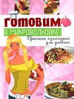 Готовим в микроволновке! Простая кулинария для девочек