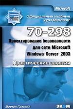 Официальный учебный курс Microsoft. Проектирование безопасности для сети Microsoft Windows Server 2003 (70-298). Практические занятия